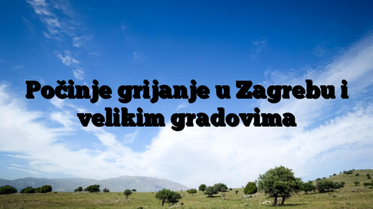 Počinje grijanje u Zagrebu i velikim gradovima