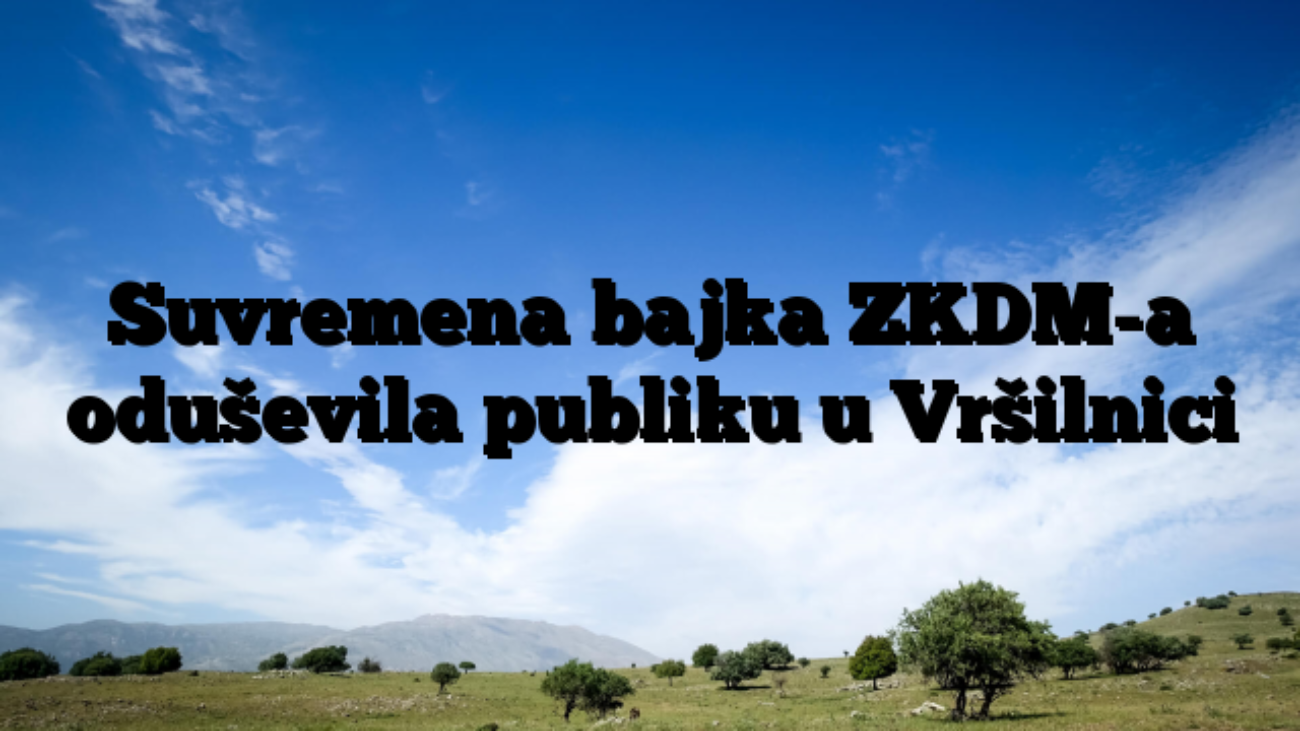 Suvremena bajka ZKDM-a oduševila publiku u Vršilnici