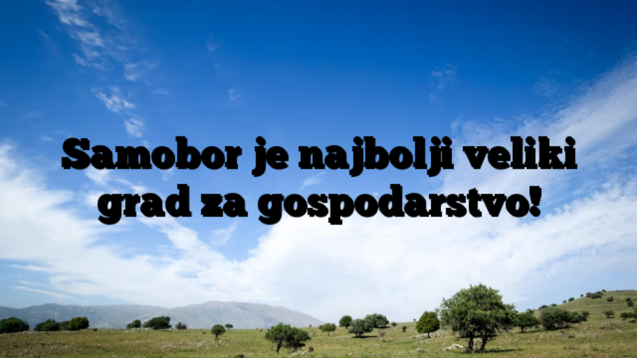 Samobor je najbolji veliki grad za gospodarstvo!