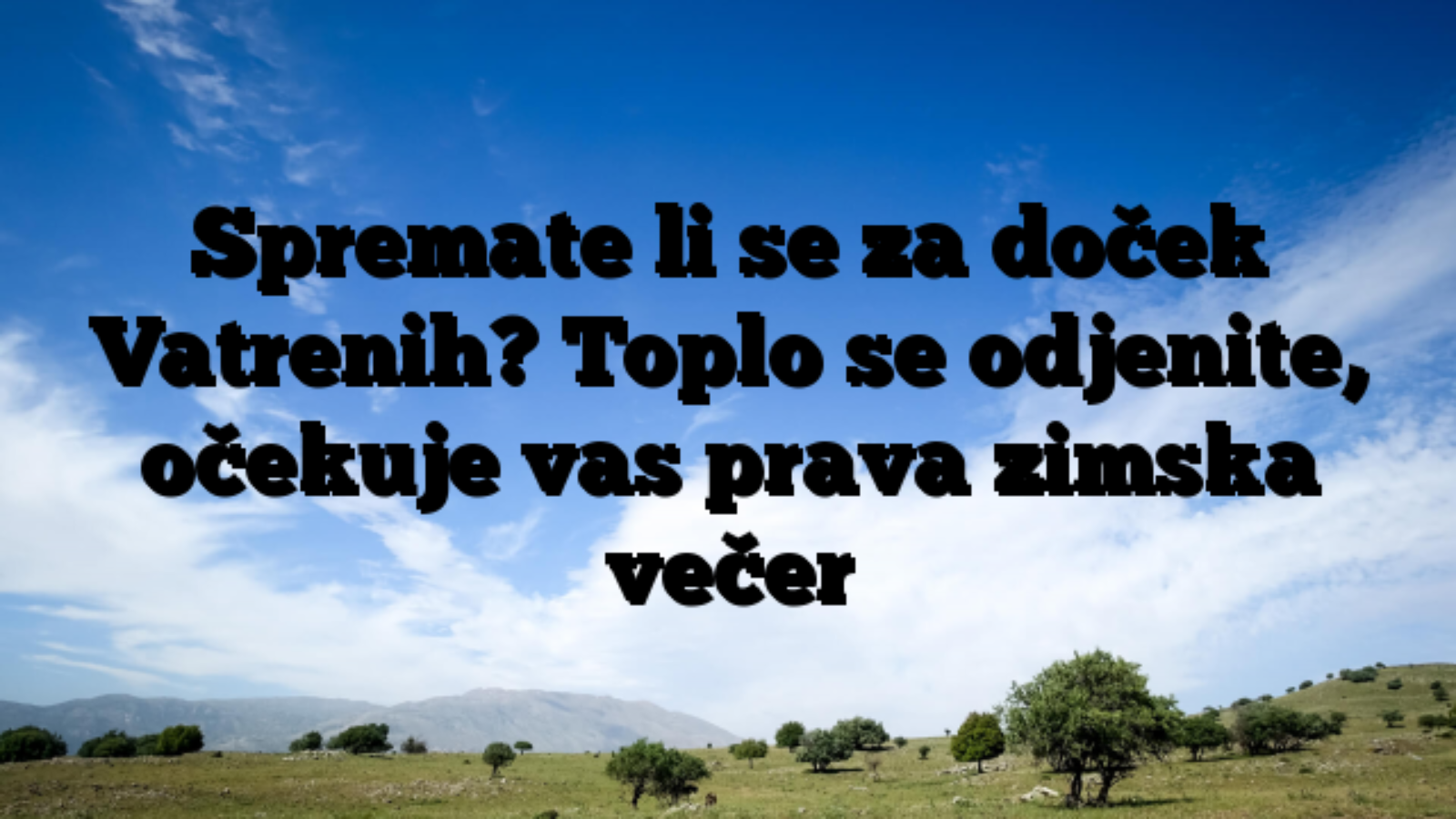 Spremate li se za doček Vatrenih? Toplo se odjenite, očekuje vas prava zimska večer