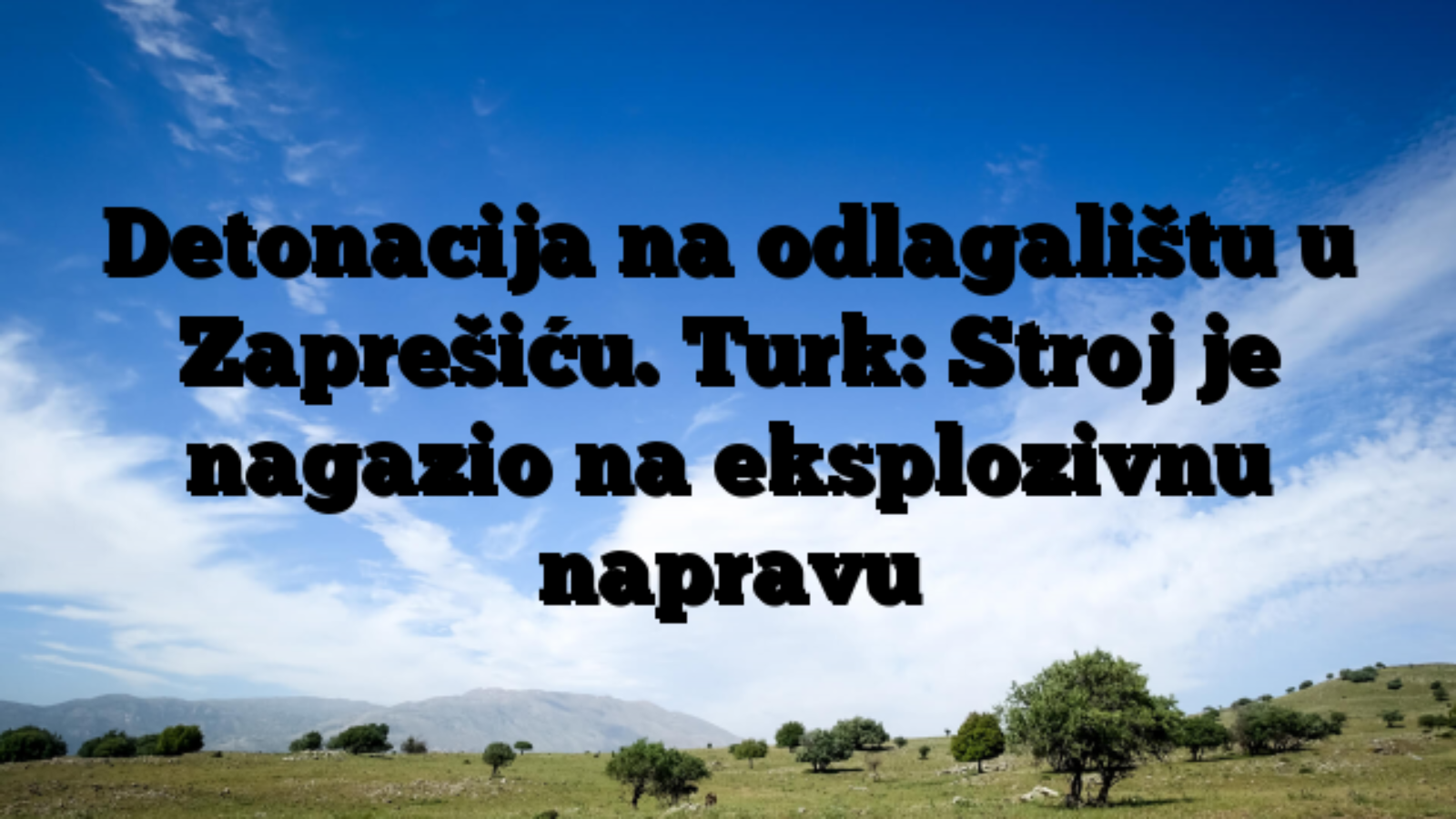 Detonacija na odlagalištu u Zaprešiću. Turk: Stroj je nagazio na eksplozivnu napravu