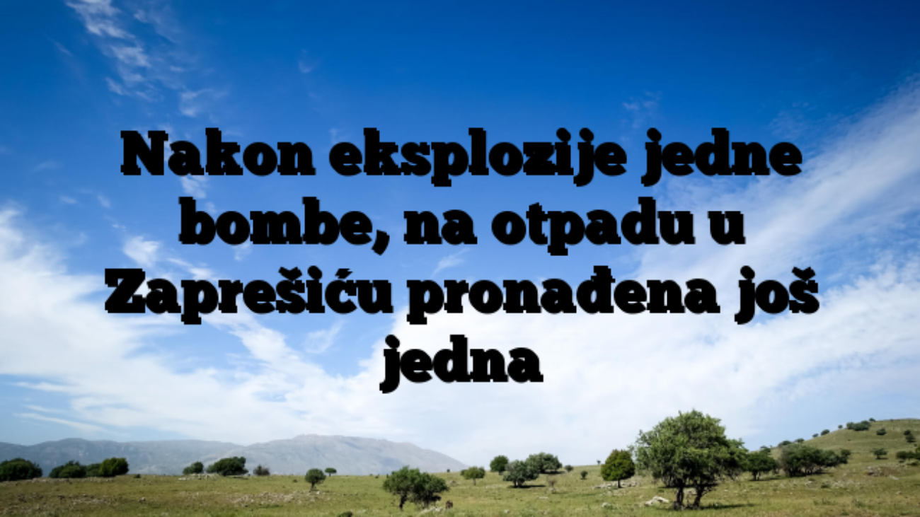 Nakon eksplozije jedne bombe, na otpadu u Zaprešiću pronađena još jedna