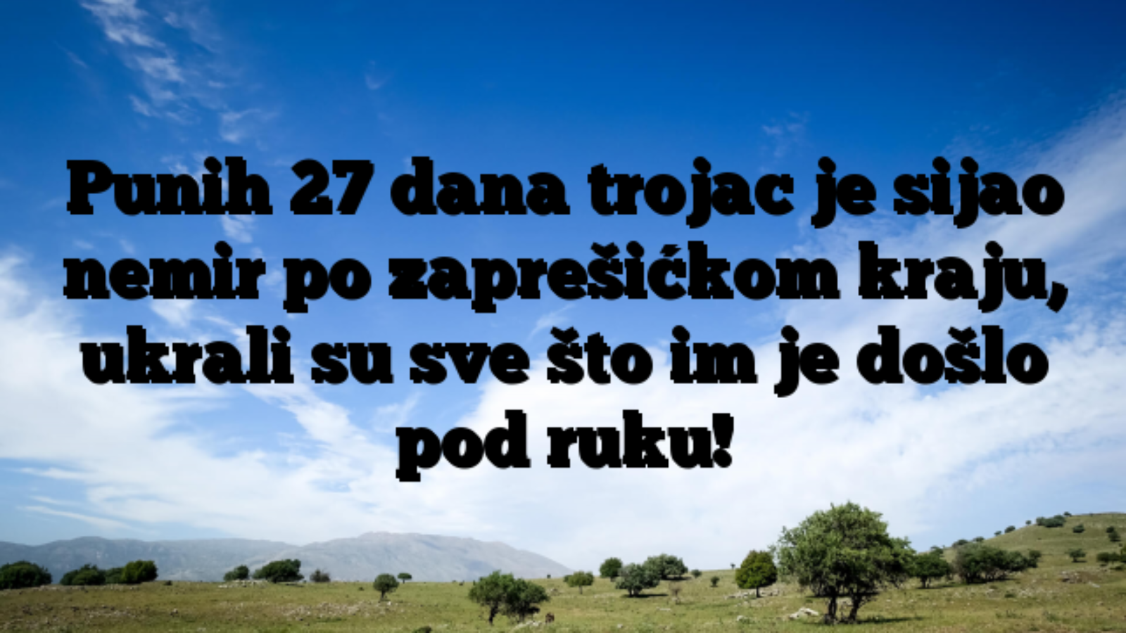 Punih 27 dana trojac je sijao nemir po zaprešićkom kraju, ukrali su sve što im je došlo pod ruku!