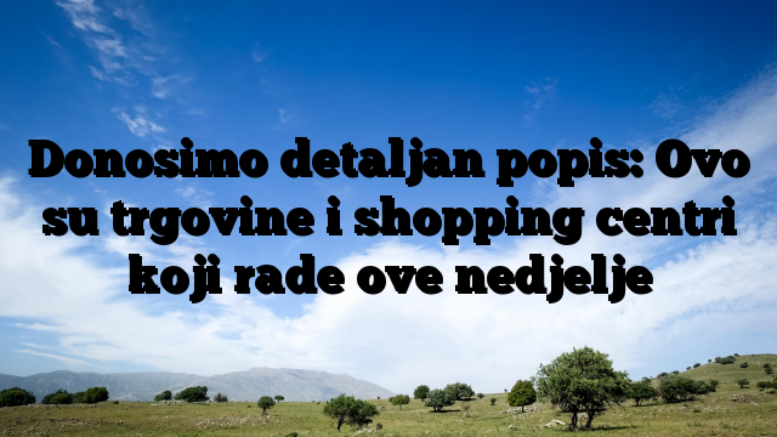 Donosimo detaljan popis: Ovo su trgovine i shopping centri koji rade ove nedjelje