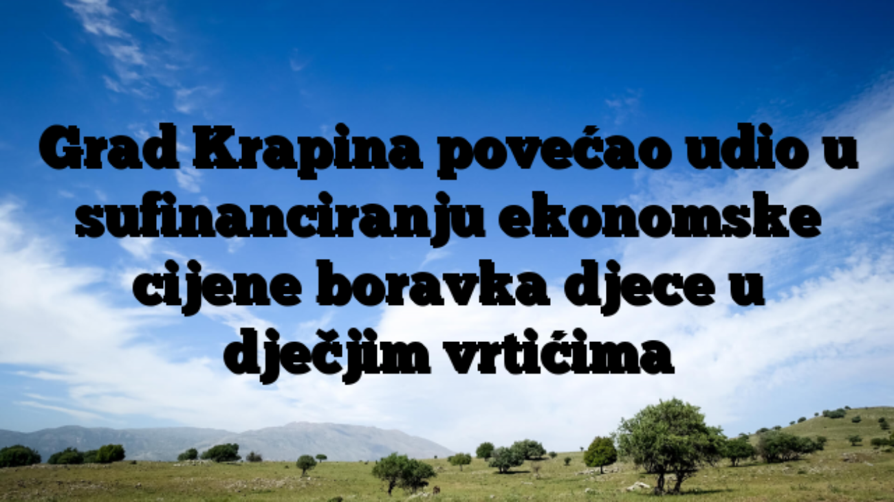 Grad Krapina povećao udio u sufinanciranju ekonomske cijene boravka djece u dječjim vrtićima