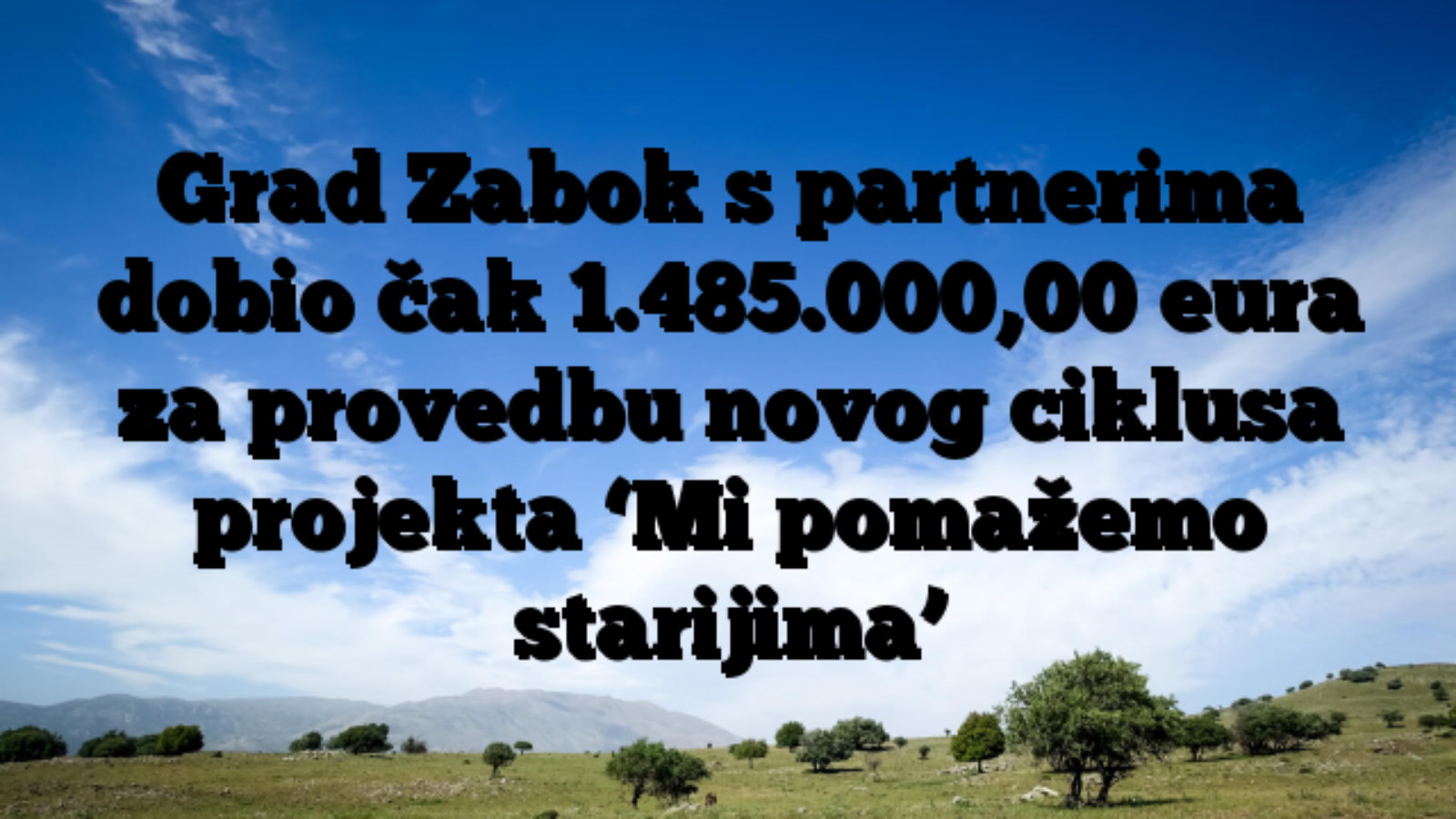 Grad Zabok s partnerima dobio čak 1.485.000,00 eura za provedbu novog ciklusa projekta ‘Mi pomažemo starijima’