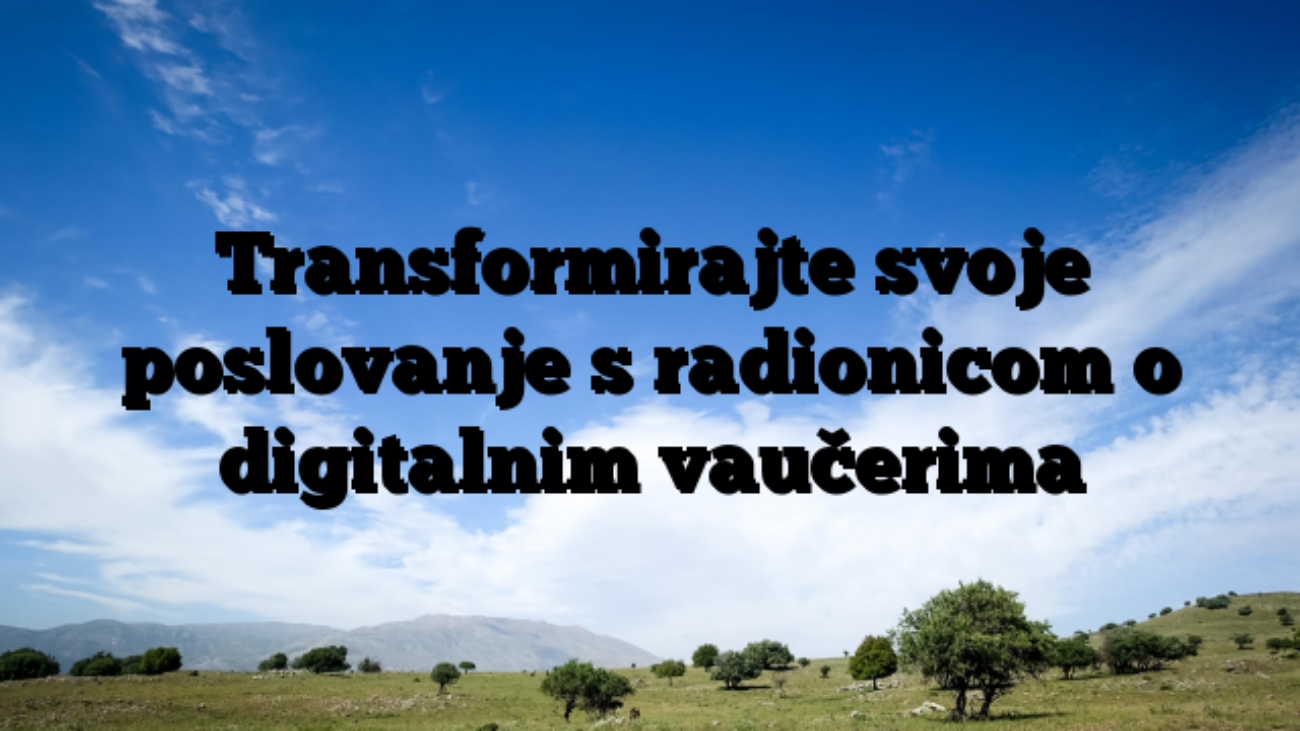 Transformirajte svoje poslovanje s radionicom o digitalnim vaučerima