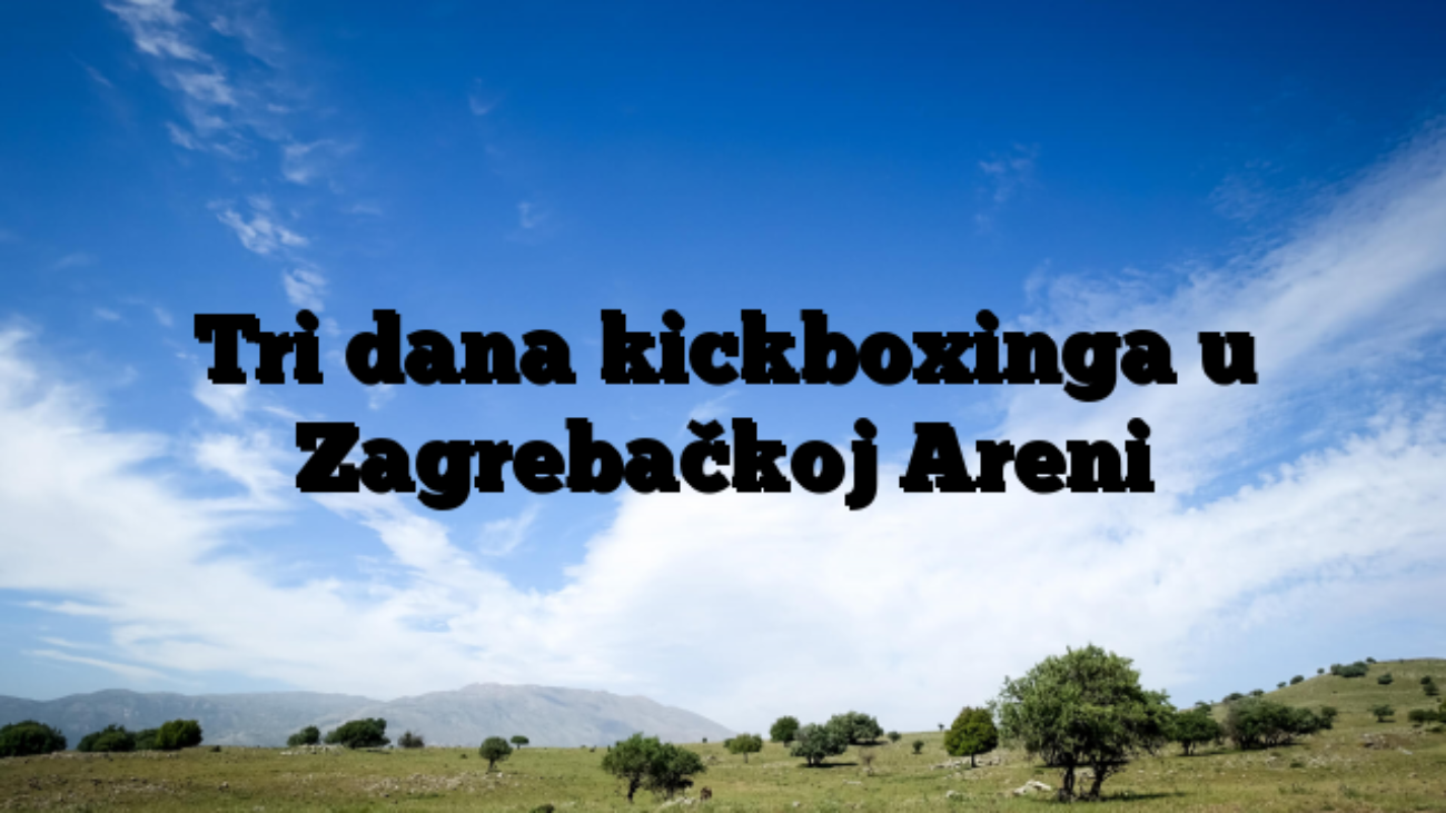 Tri dana kickboxinga u Zagrebačkoj Areni