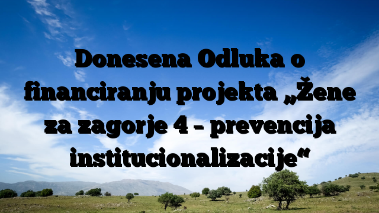 Donesena Odluka o financiranju projekta „Žene za zagorje 4 – prevencija institucionalizacije“