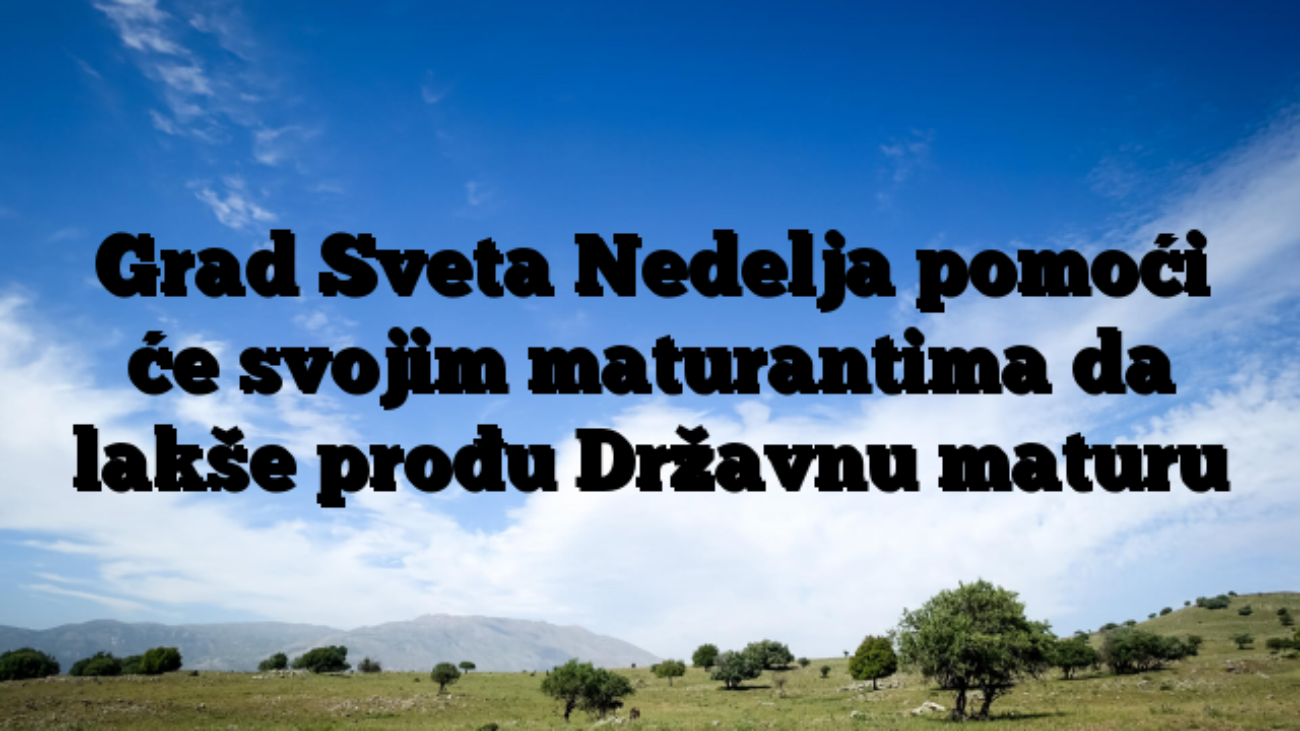 Grad Sveta Nedelja pomoći će svojim maturantima da lakše prođu Državnu maturu