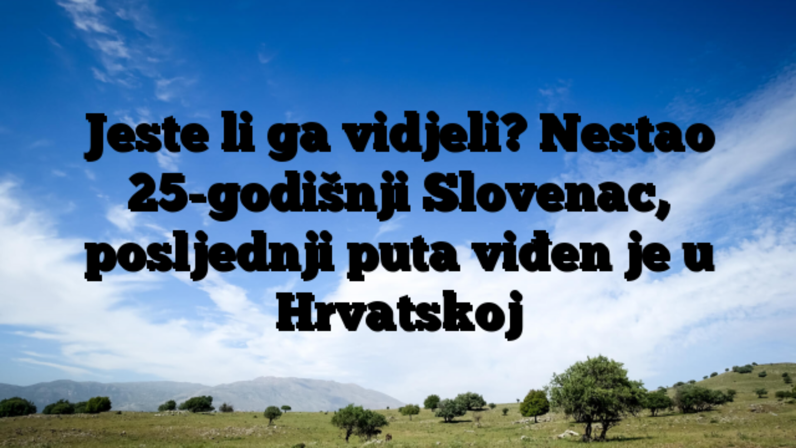 Jeste li ga vidjeli? Nestao 25-godišnji Slovenac, posljednji puta viđen je u Hrvatskoj