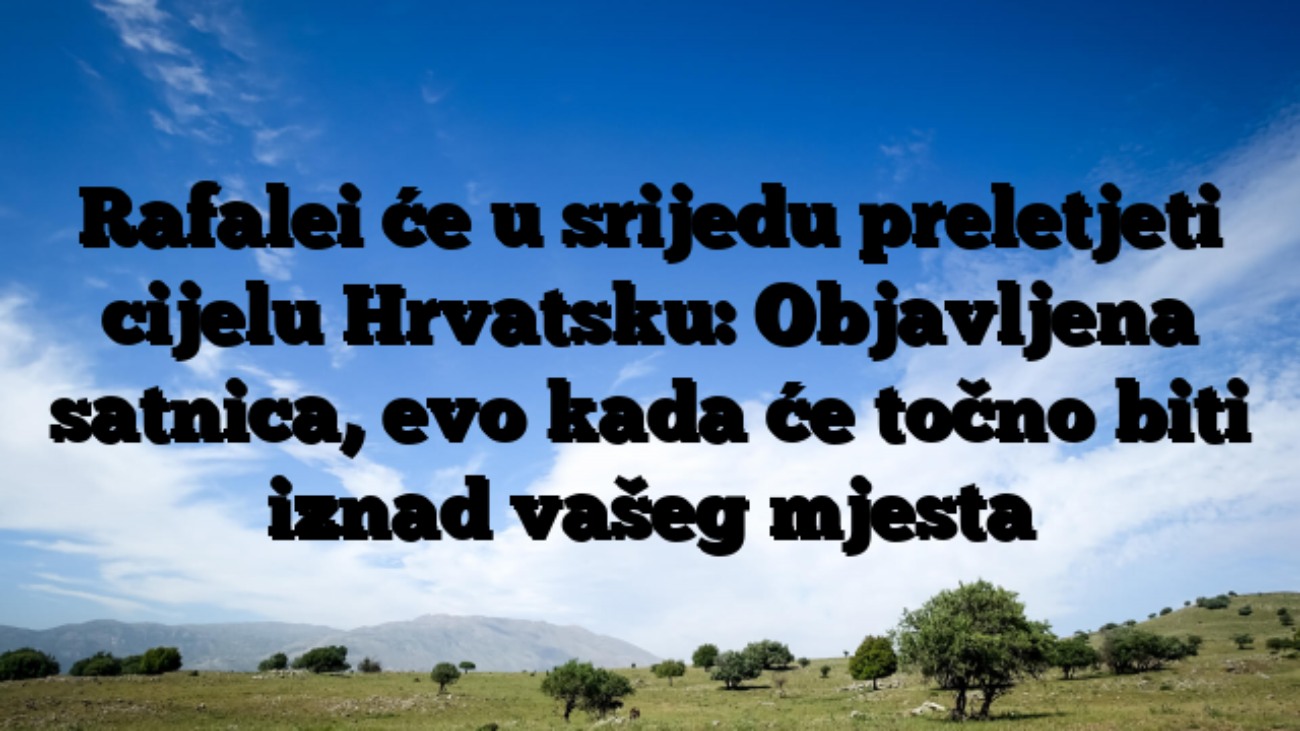 Rafalei će u srijedu preletjeti cijelu Hrvatsku: Objavljena satnica, evo kada će točno biti iznad vašeg mjesta