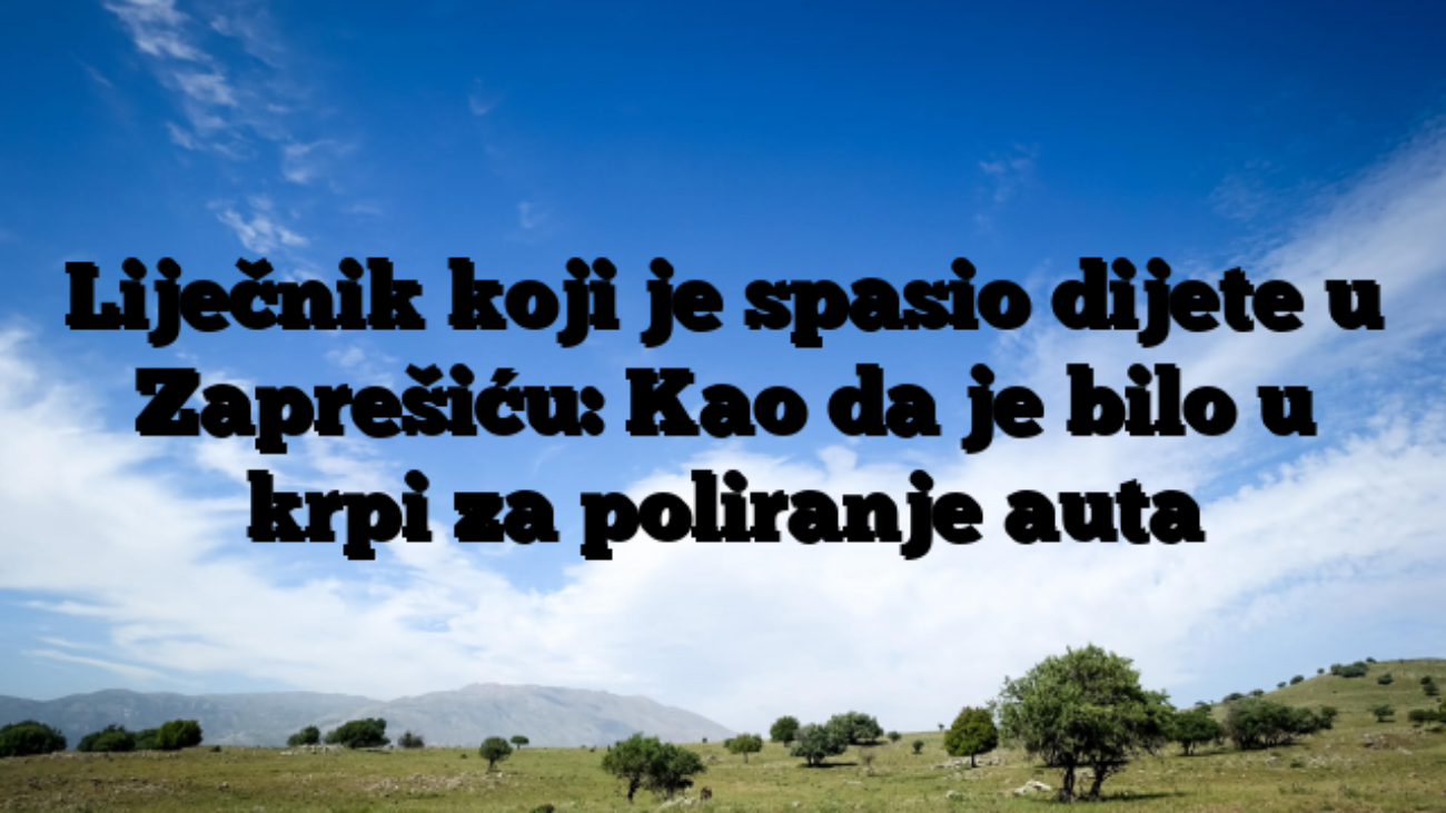 Liječnik koji je spasio dijete u Zaprešiću: Kao da je bilo u krpi za poliranje auta