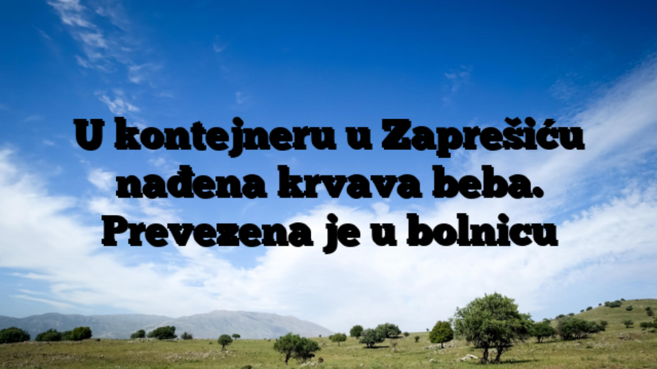 U kontejneru u Zaprešiću nađena krvava beba. Prevezena je u bolnicu