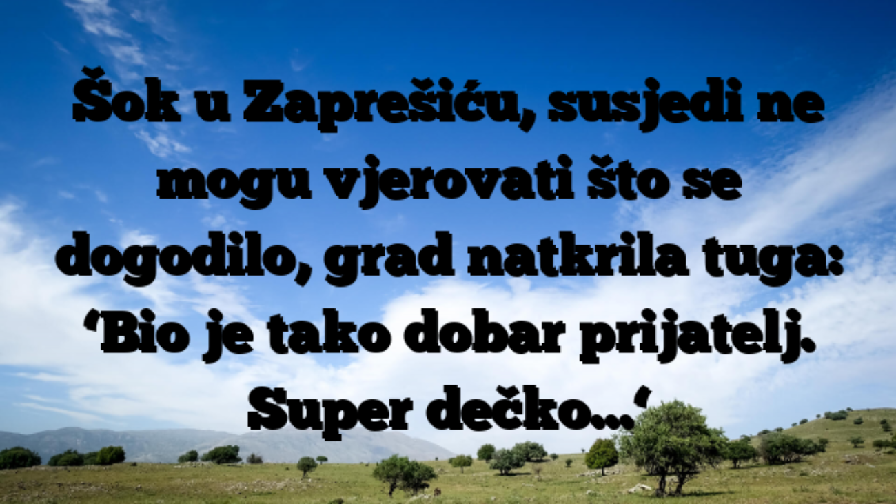 Šok u Zaprešiću, susjedi ne mogu vjerovati što se dogodilo, grad natkrila tuga: ‘Bio je tako dobar prijatelj. Super dečko…‘