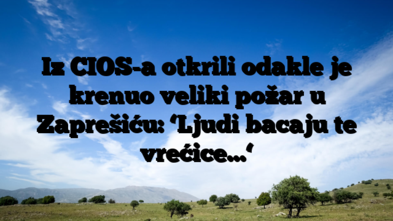 Iz CIOS-a otkrili odakle je krenuo veliki požar u Zaprešiću: ‘Ljudi bacaju te vrećice…‘