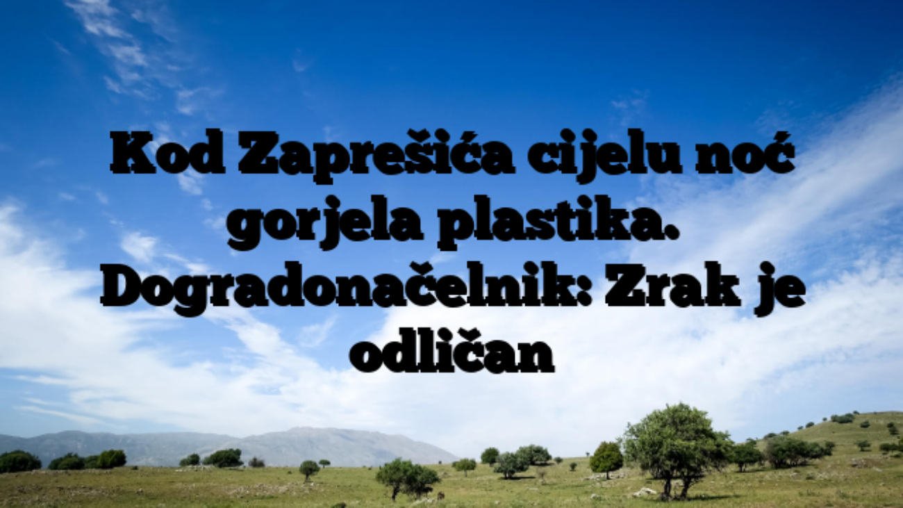 Kod Zaprešića cijelu noć gorjela plastika. Dogradonačelnik: Zrak je odličan