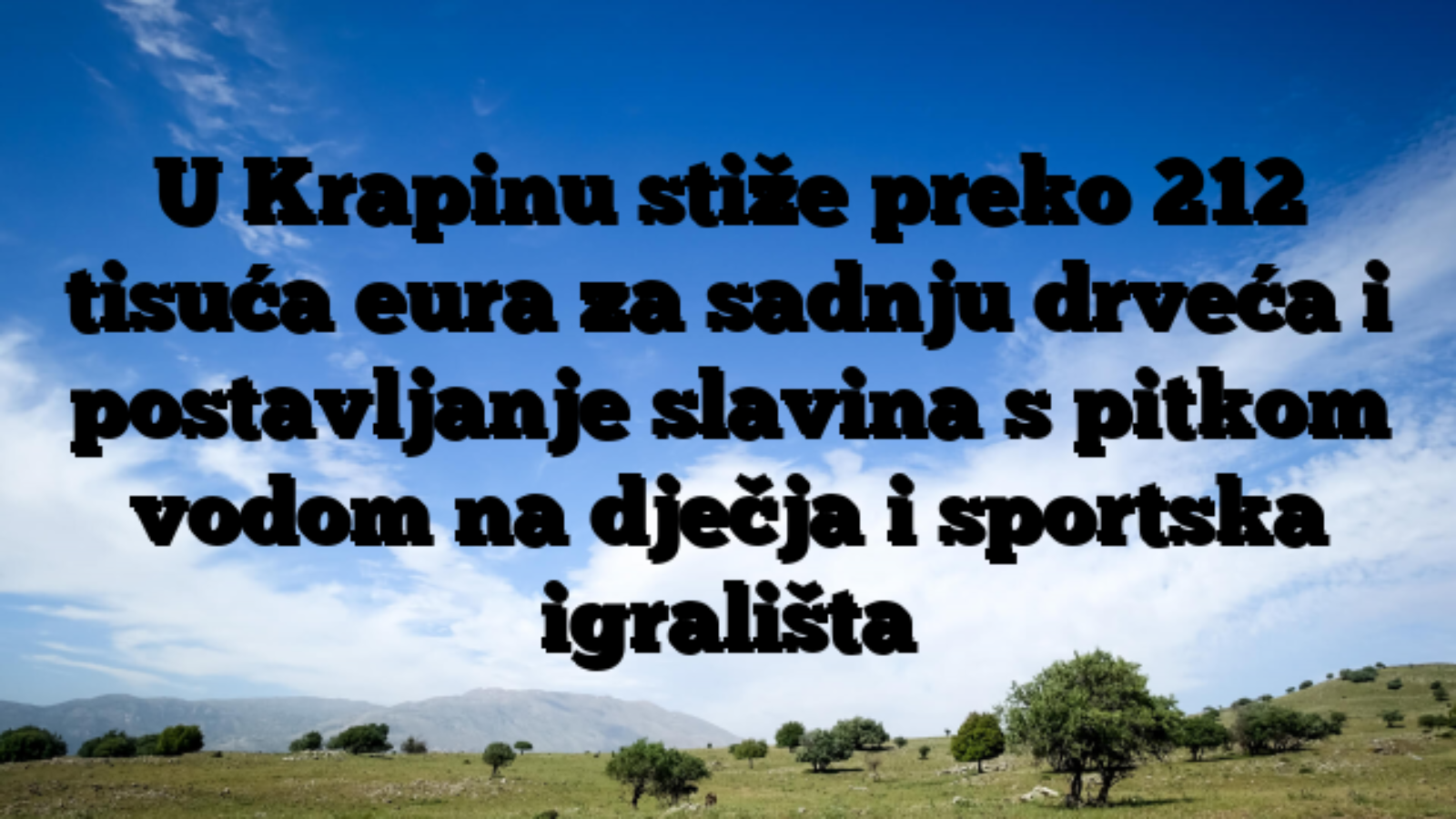 U Krapinu stiže preko 212 tisuća eura za sadnju drveća i postavljanje slavina s pitkom vodom na dječja i sportska igrališta