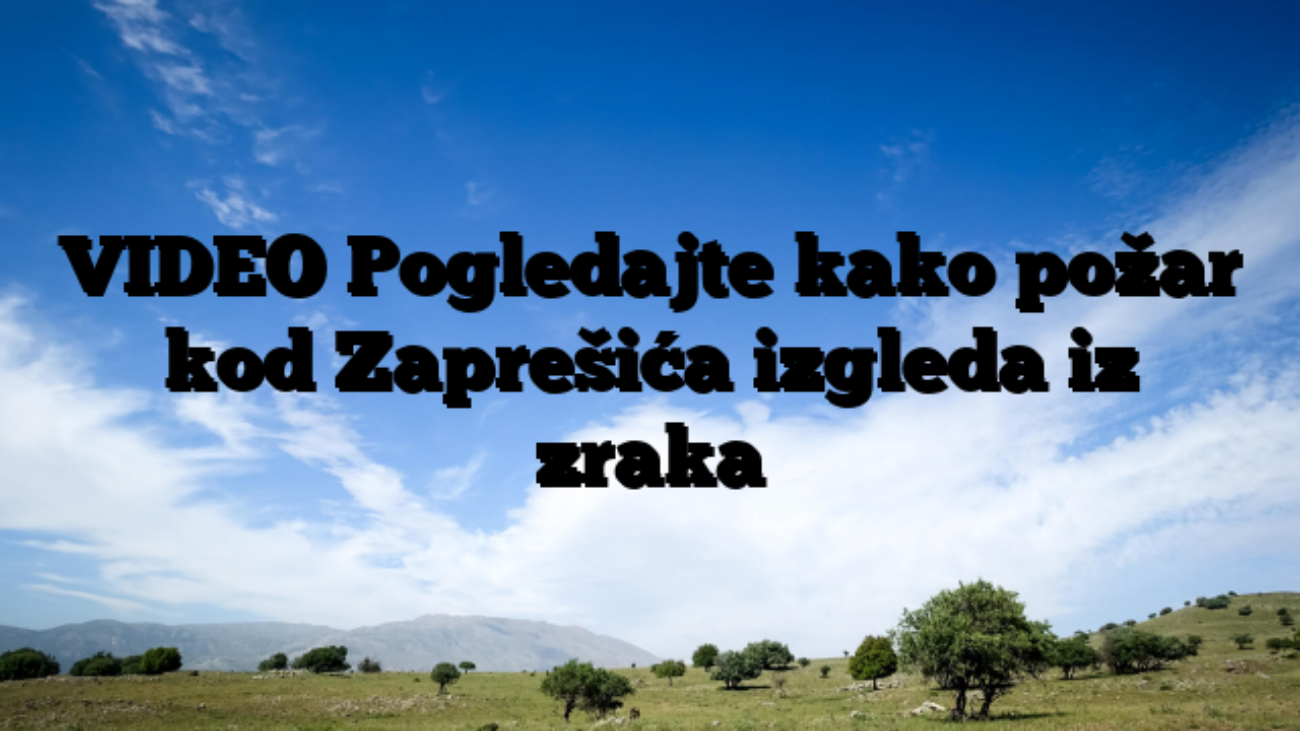 VIDEO Pogledajte kako požar kod Zaprešića izgleda iz zraka