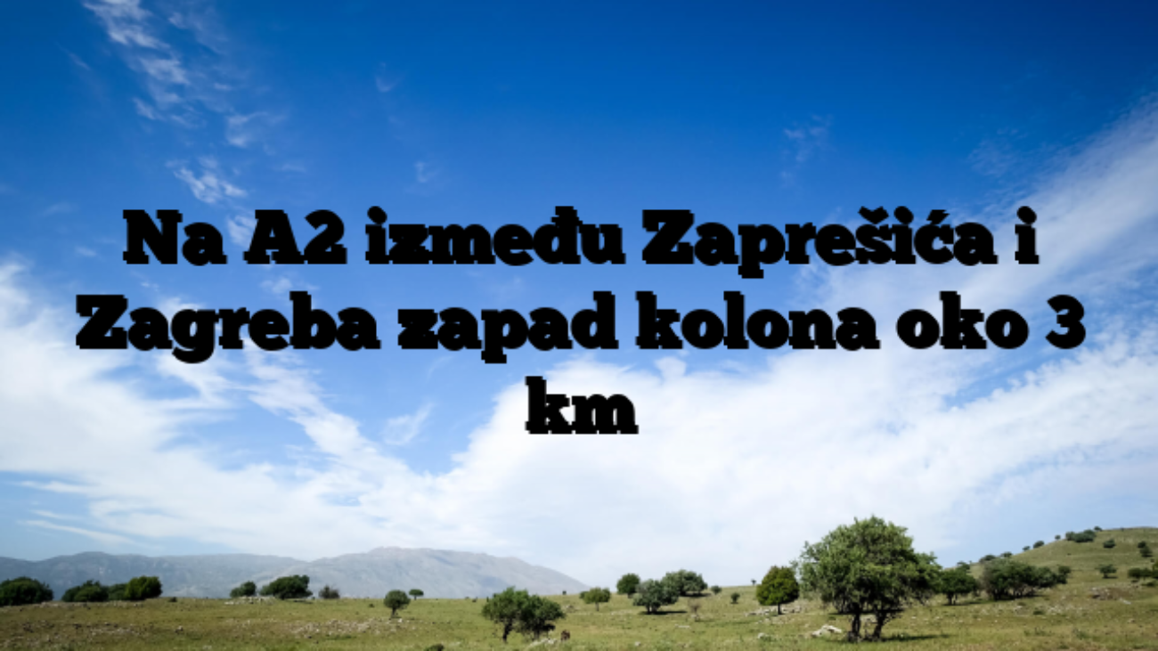 Na A2 između Zaprešića i Zagreba zapad kolona oko 3 km