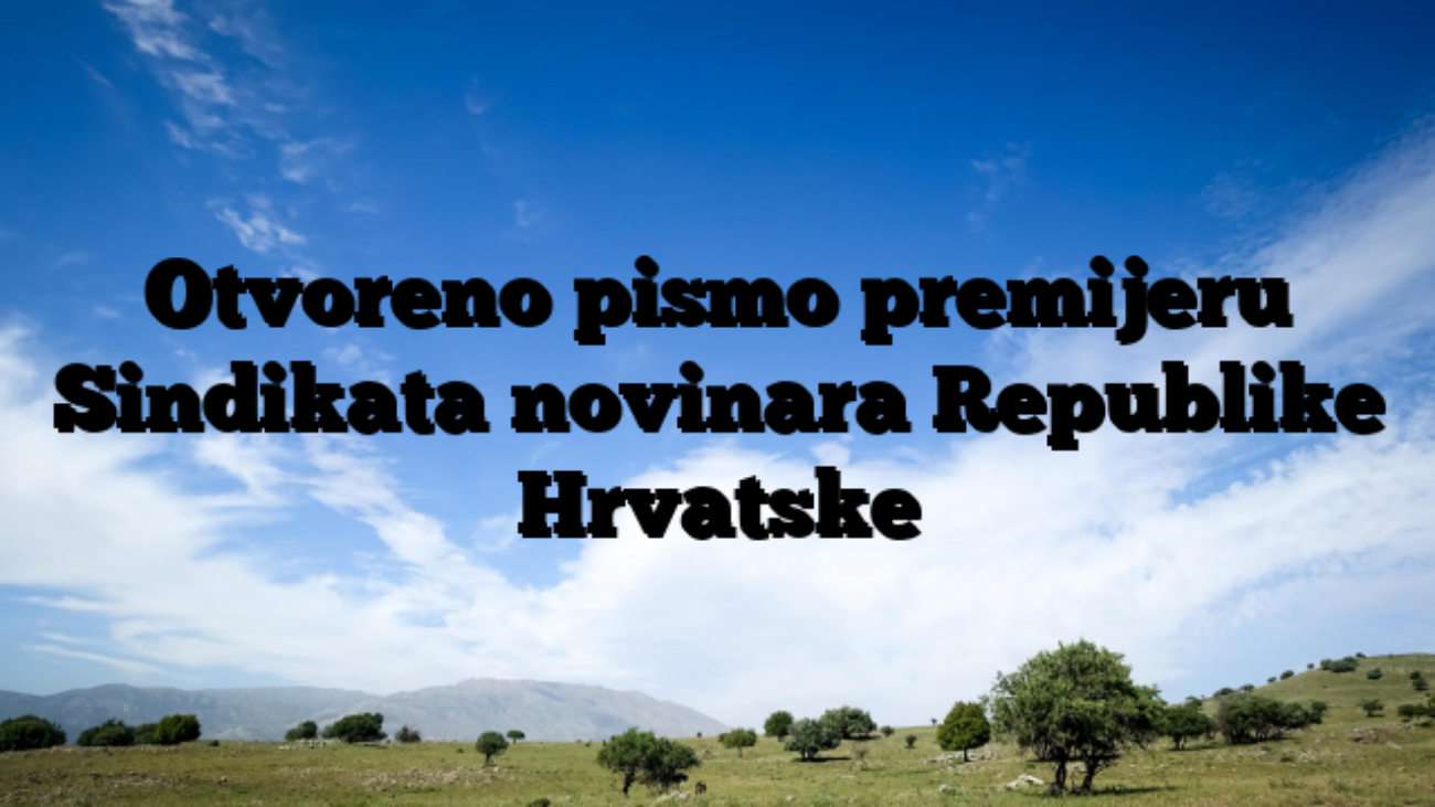 Otvoreno pismo premijeru Sindikata novinara Republike Hrvatske