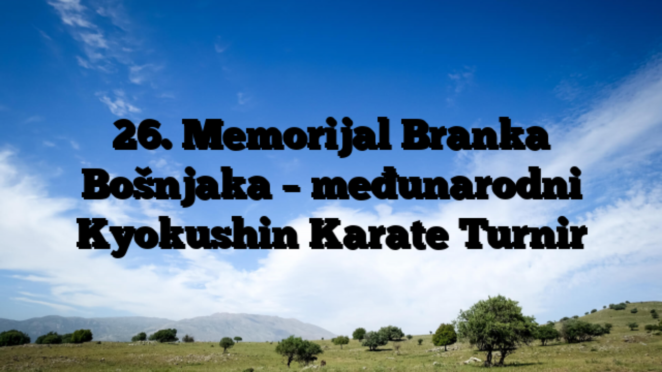 26. Memorijal Branka Bošnjaka – međunarodni Kyokushin Karate Turnir