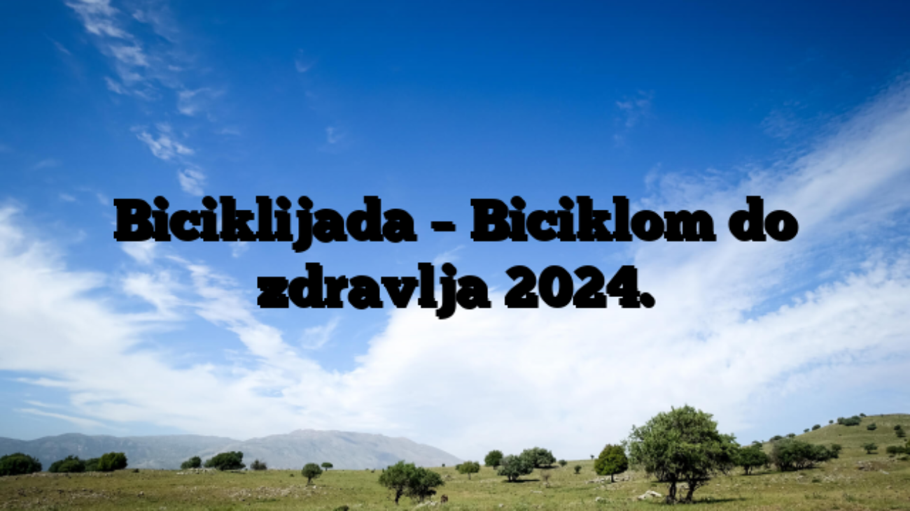 Biciklijada – Biciklom do zdravlja 2024.