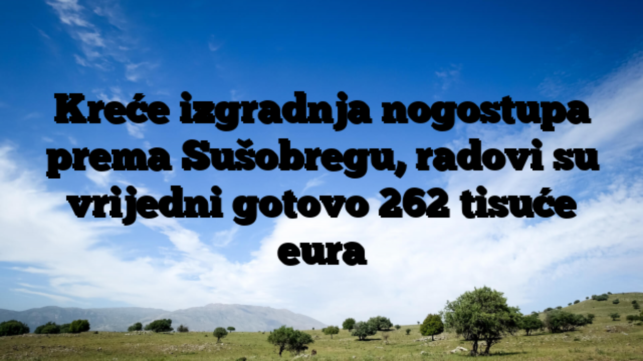 Kreće izgradnja nogostupa prema Sušobregu, radovi su vrijedni gotovo 262 tisuće eura