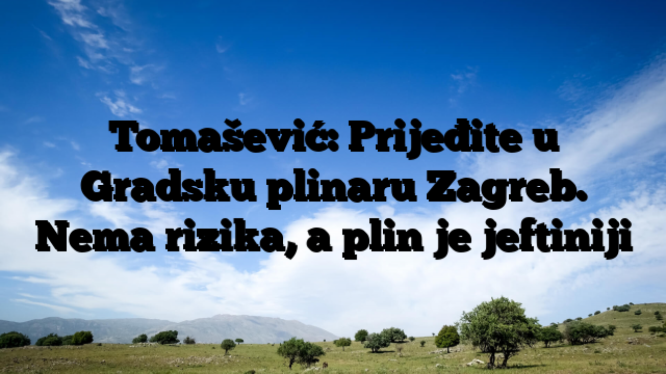 Tomašević: Prijeđite u Gradsku plinaru Zagreb. Nema rizika, a plin je jeftiniji