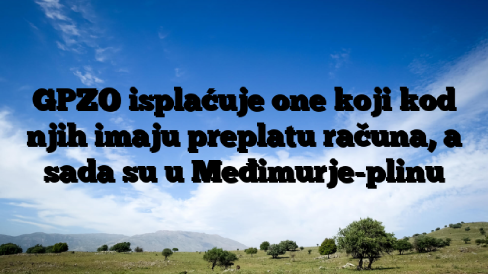 GPZO isplaćuje one koji kod njih imaju preplatu računa, a sada su u Međimurje-plinu