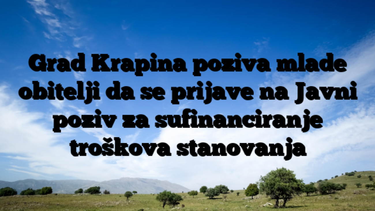 Grad Krapina poziva mlade obitelji da se prijave na Javni poziv za sufinanciranje troškova stanovanja