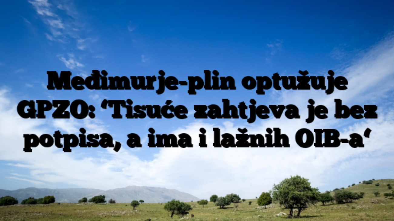 Međimurje-plin optužuje GPZO: ‘Tisuće zahtjeva je bez potpisa, a ima i lažnih OIB-a‘