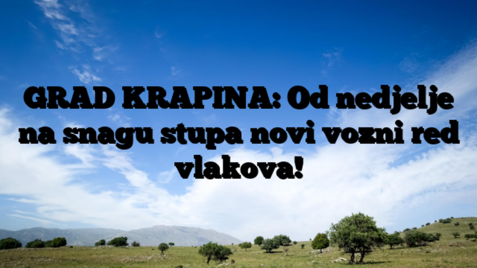 GRAD KRAPINA: Od nedjelje na snagu stupa novi vozni red vlakova!