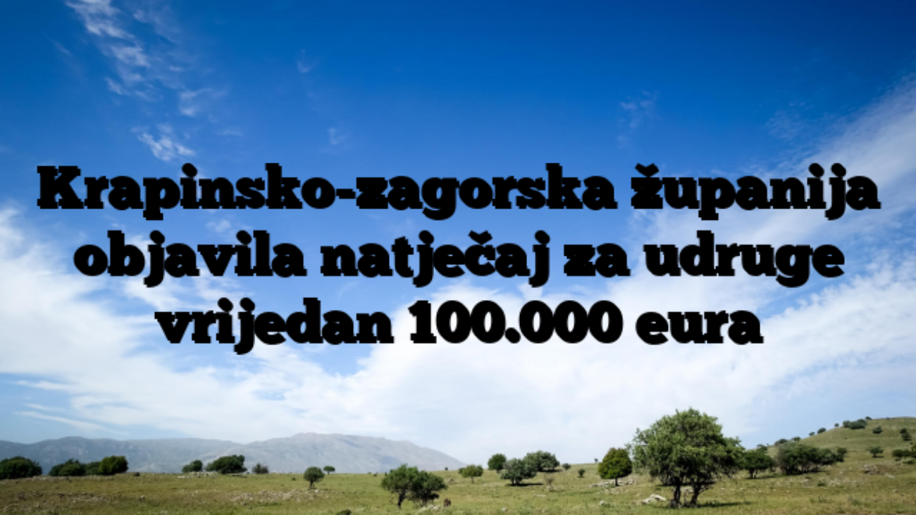 Krapinsko-zagorska županija objavila natječaj za udruge vrijedan 100.000 eura