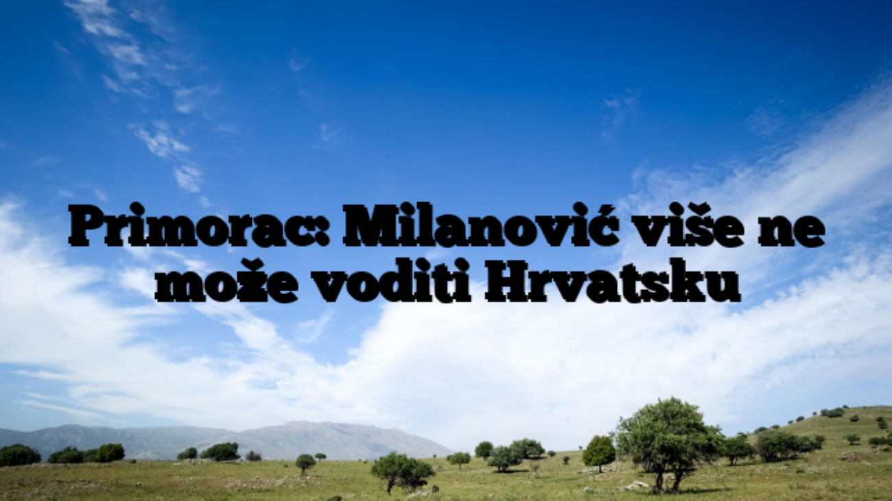 Primorac: Milanović više ne može voditi Hrvatsku