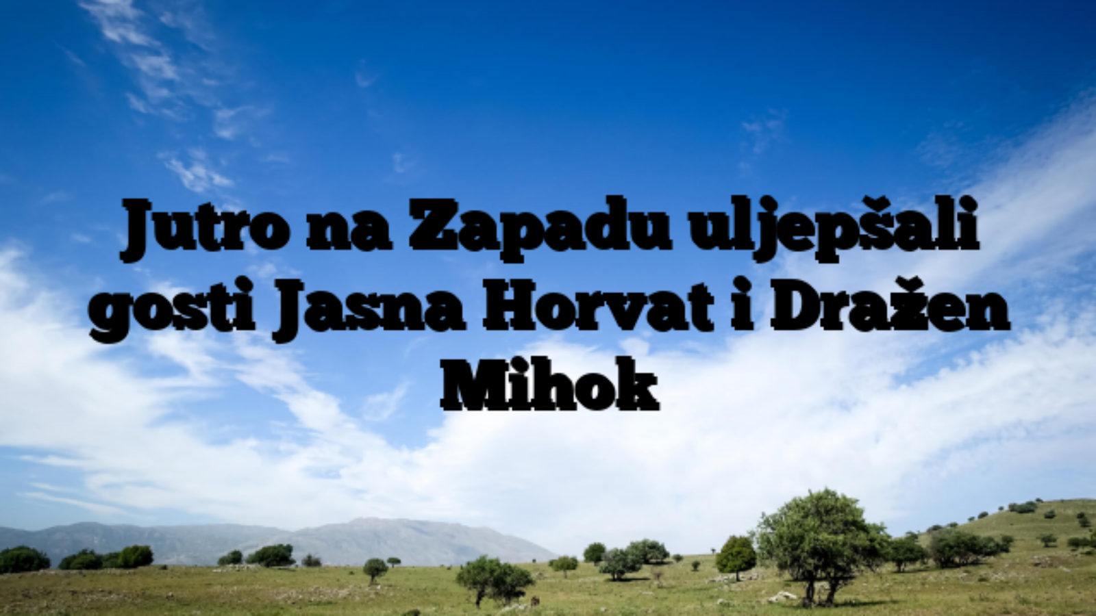 Jutro na Zapadu uljepšali gosti Jasna Horvat i Dražen Mihok