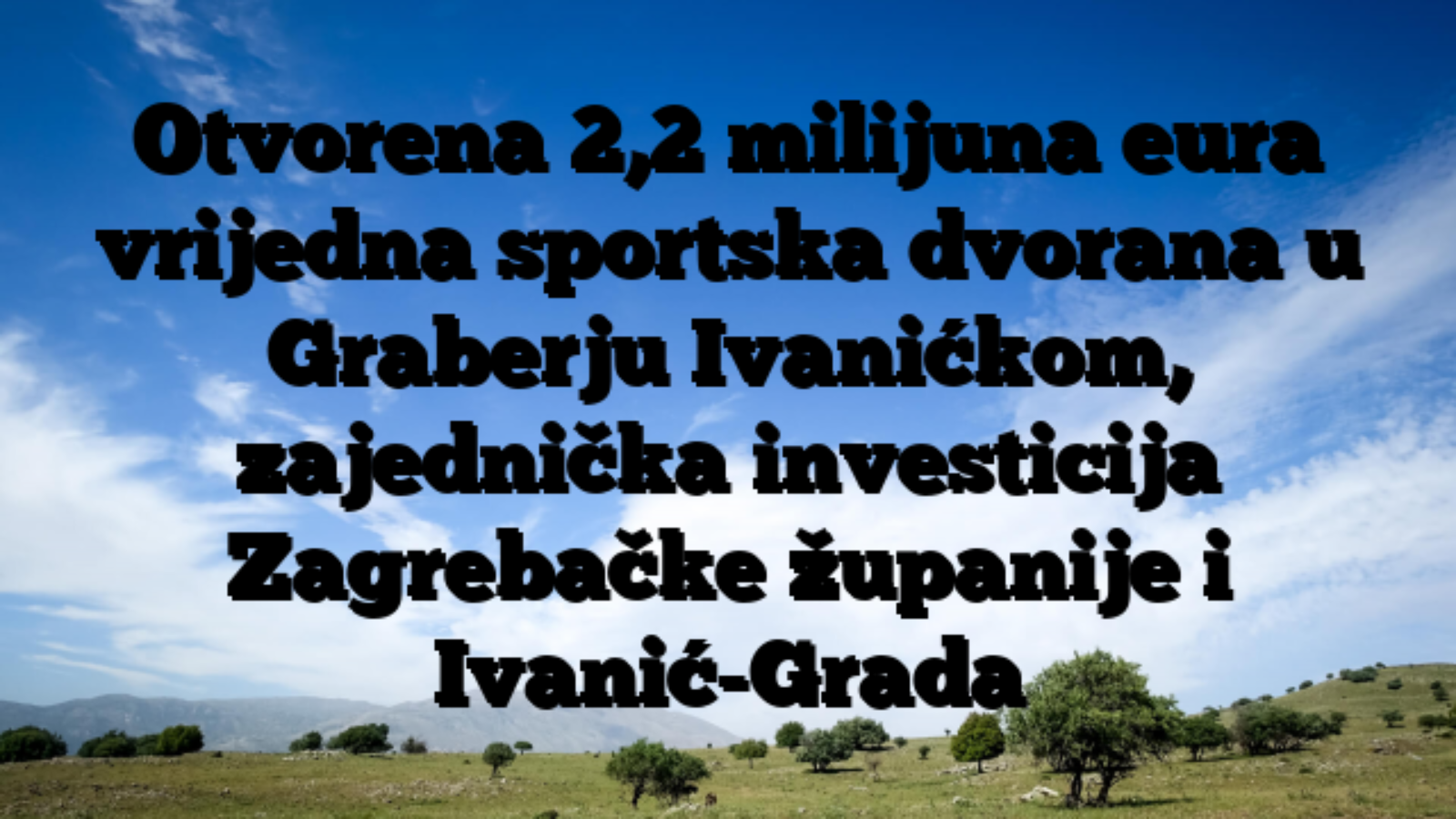 Otvorena 2,2 milijuna eura vrijedna sportska dvorana u Graberju Ivanićkom, zajednička investicija Zagrebačke županije i Ivanić-Grada