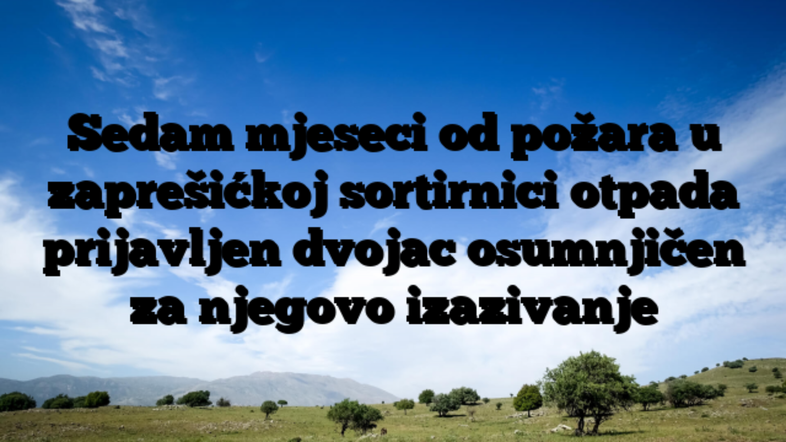 Sedam mjeseci od požara u zaprešićkoj sortirnici otpada prijavljen dvojac osumnjičen za njegovo izazivanje