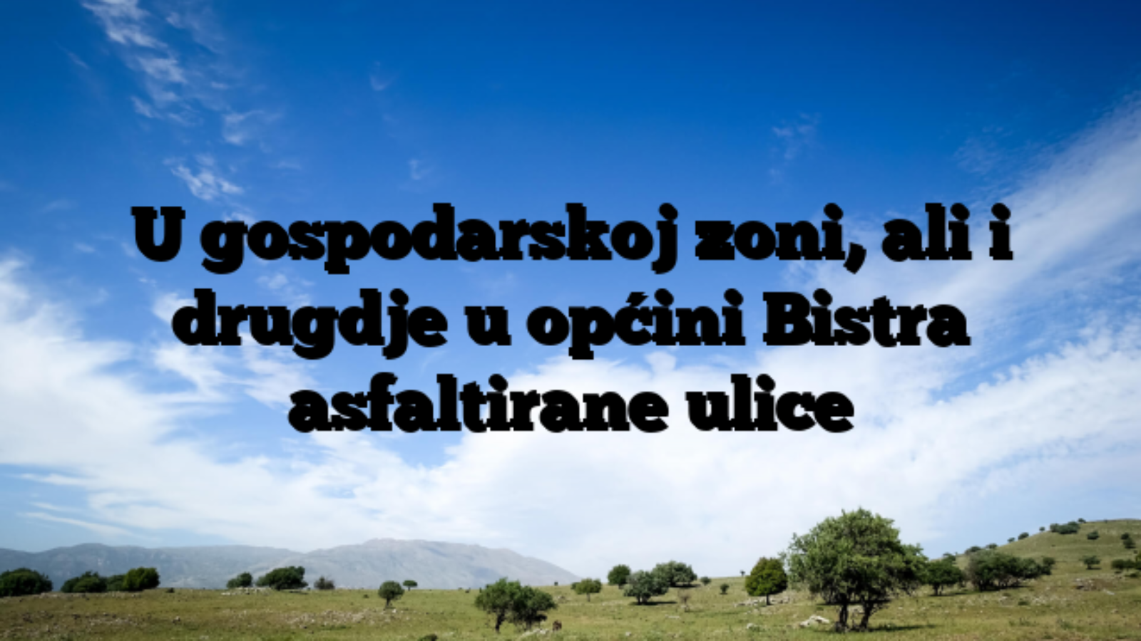 U gospodarskoj zoni, ali i drugdje u općini Bistra asfaltirane ulice