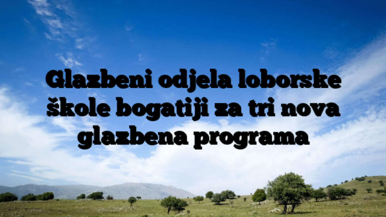 Glazbeni odjela loborske škole bogatiji za tri nova glazbena programa