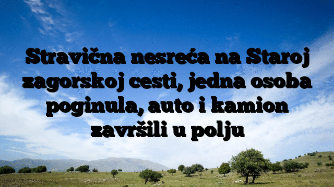 Stravična nesreća na Staroj zagorskoj cesti, jedna osoba poginula, auto i kamion završili u polju