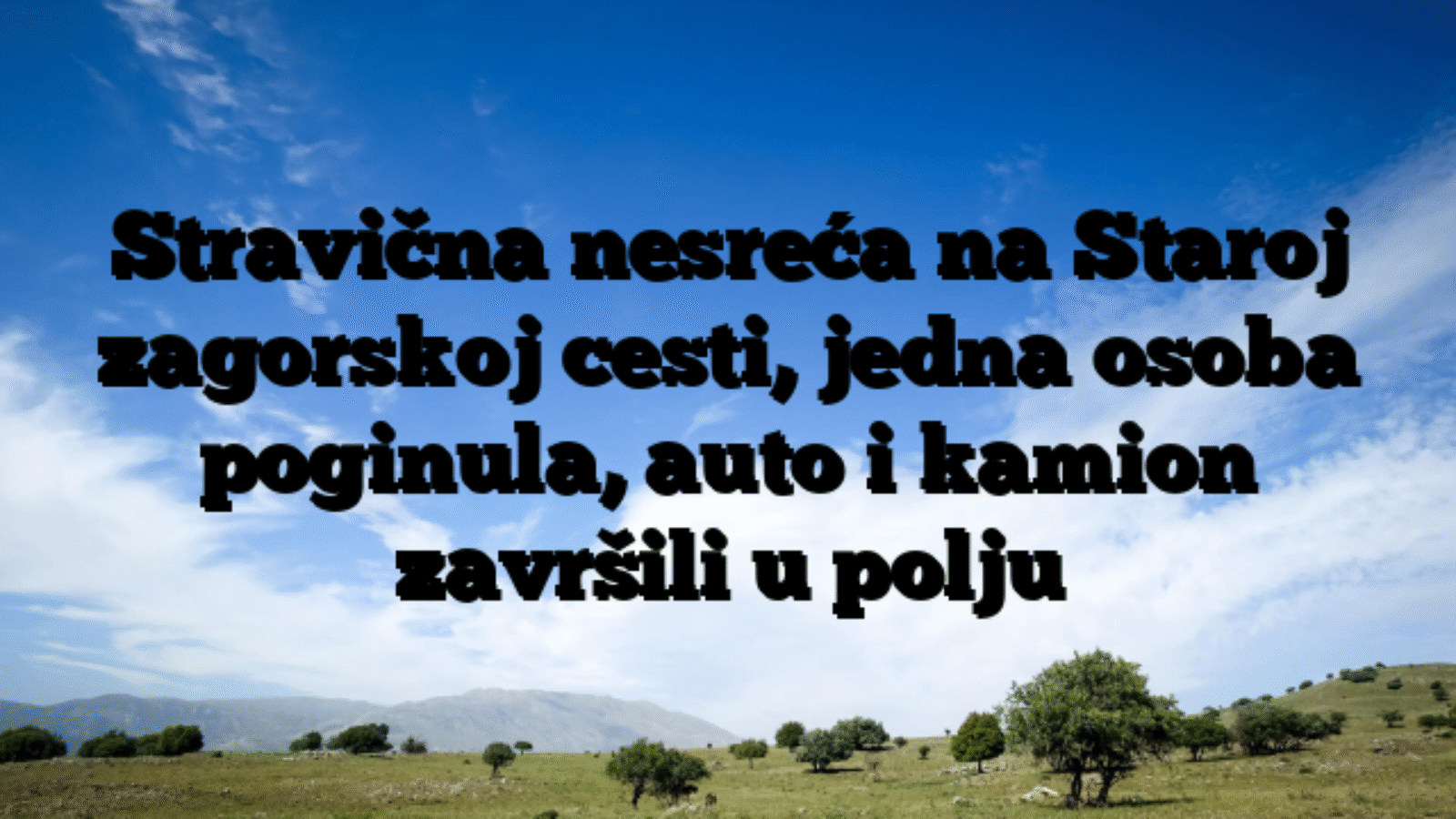 Stravična nesreća na Staroj zagorskoj cesti, jedna osoba poginula, auto i kamion završili u polju