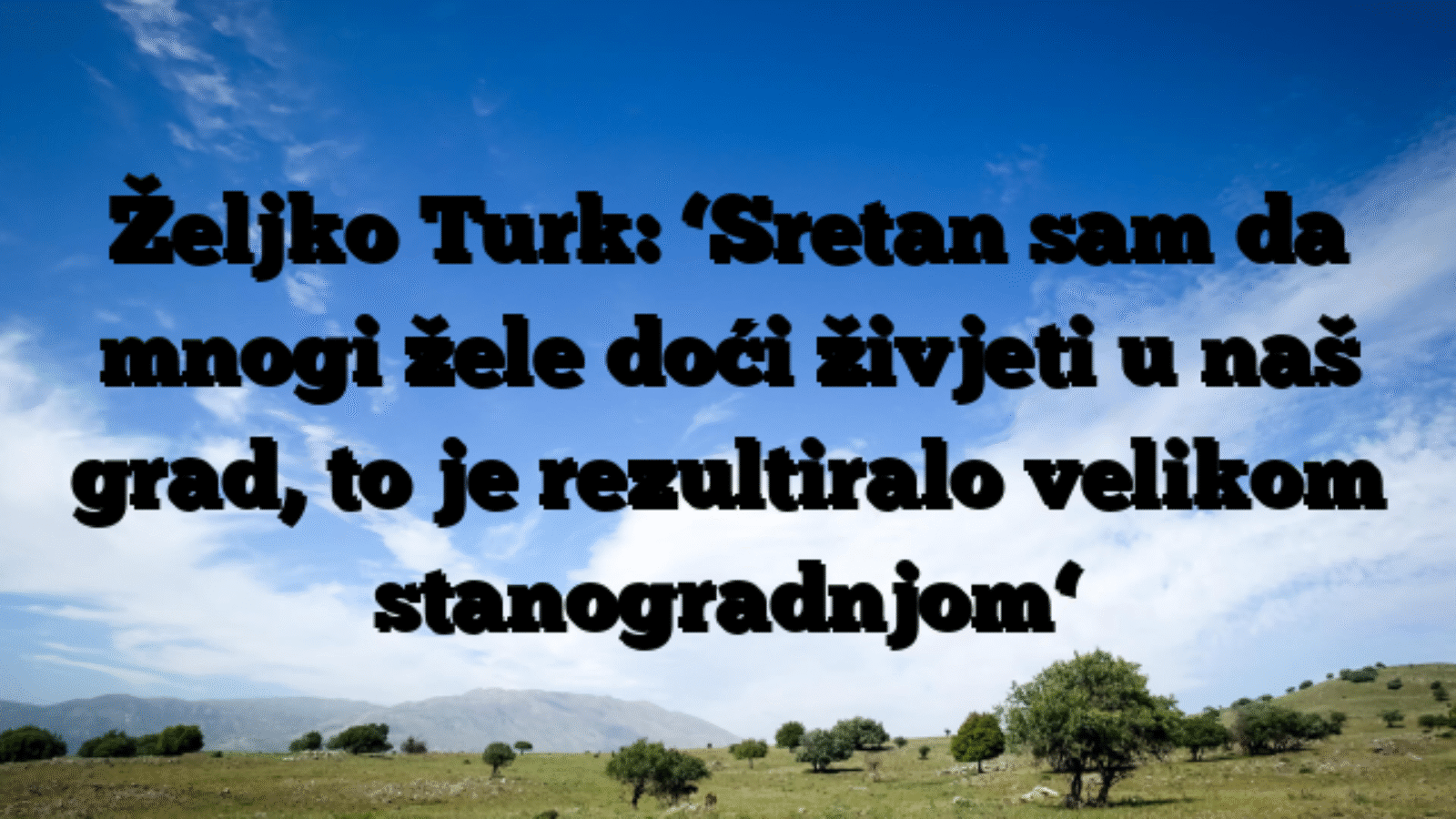 Željko Turk: ‘Sretan sam da mnogi žele doći živjeti u naš grad, to je rezultiralo velikom stanogradnjom‘