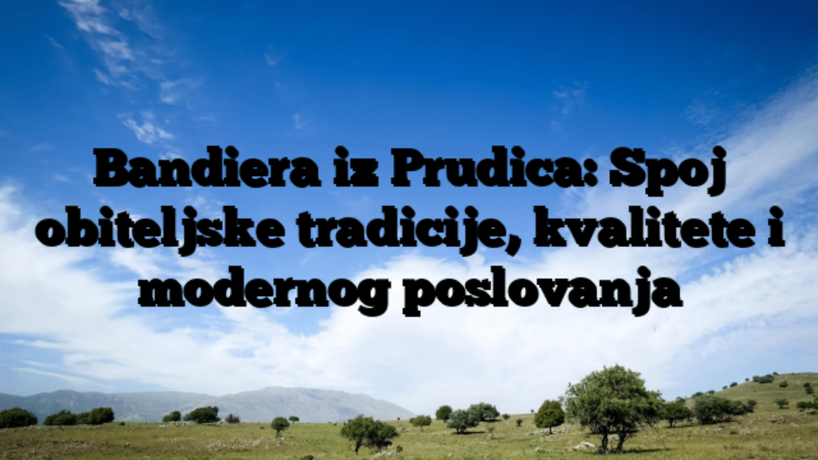 Bandiera iz Prudica: Spoj obiteljske tradicije, kvalitete i modernog poslovanja