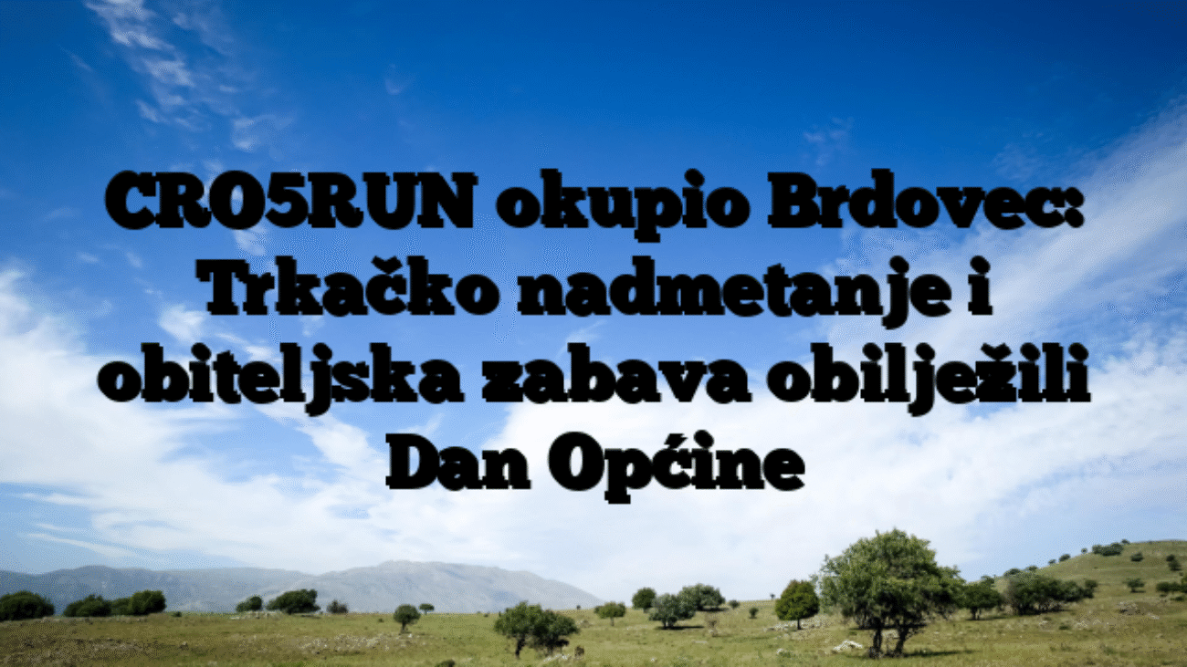 CRO5RUN okupio Brdovec: Trkačko nadmetanje i obiteljska zabava obilježili Dan Općine