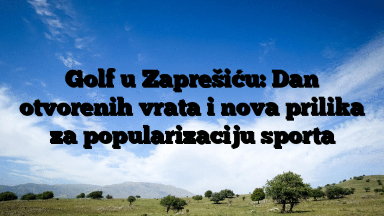 Golf u Zaprešiću: Dan otvorenih vrata i nova prilika za popularizaciju sporta