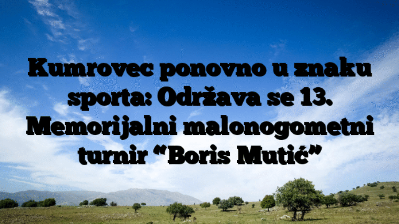 Kumrovec ponovno u znaku sporta: Održava se 13. Memorijalni malonogometni turnir “Boris Mutić”