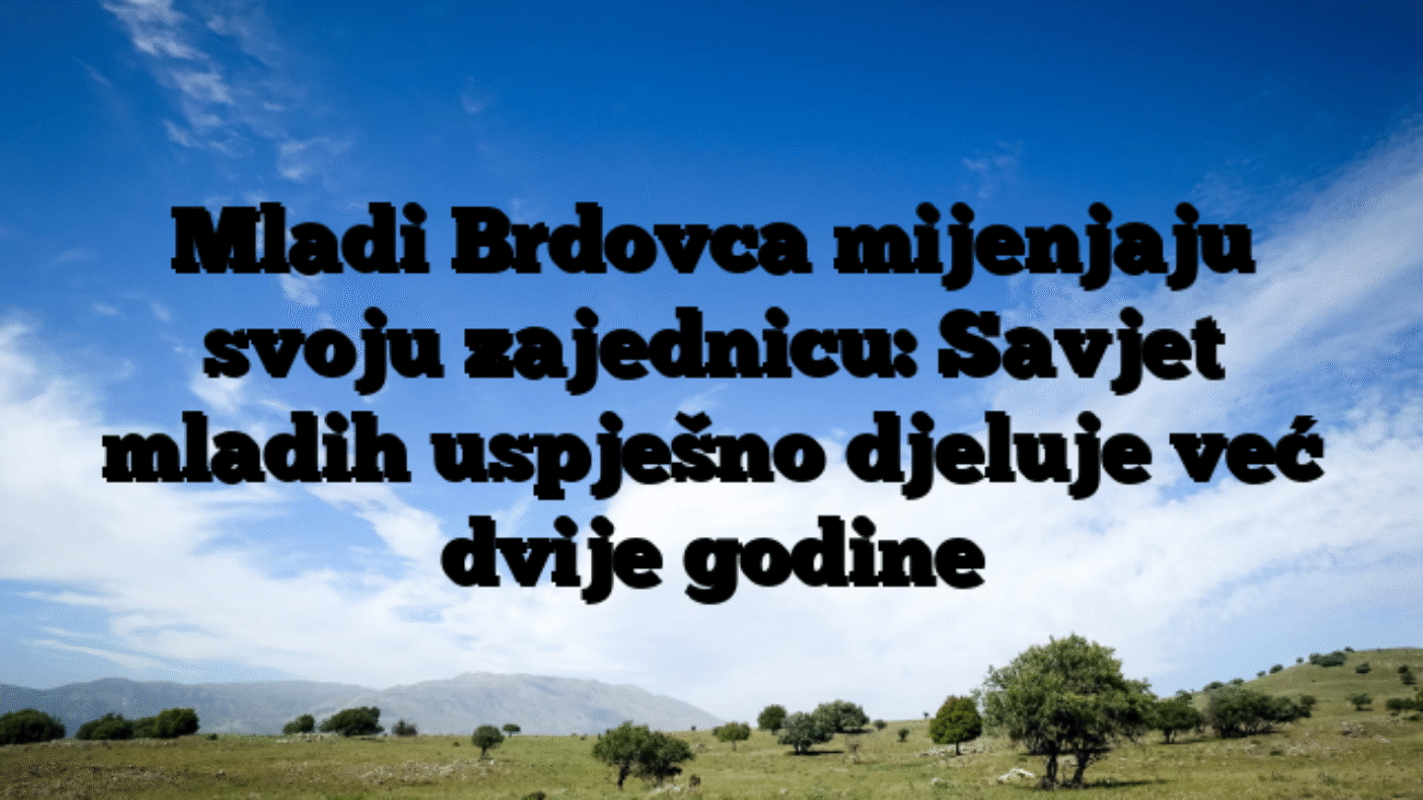 Mladi Brdovca mijenjaju svoju zajednicu: Savjet mladih uspješno djeluje već dvije godine