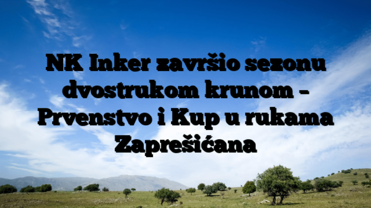NK Inker završio sezonu dvostrukom krunom – Prvenstvo i Kup u rukama Zaprešićana
