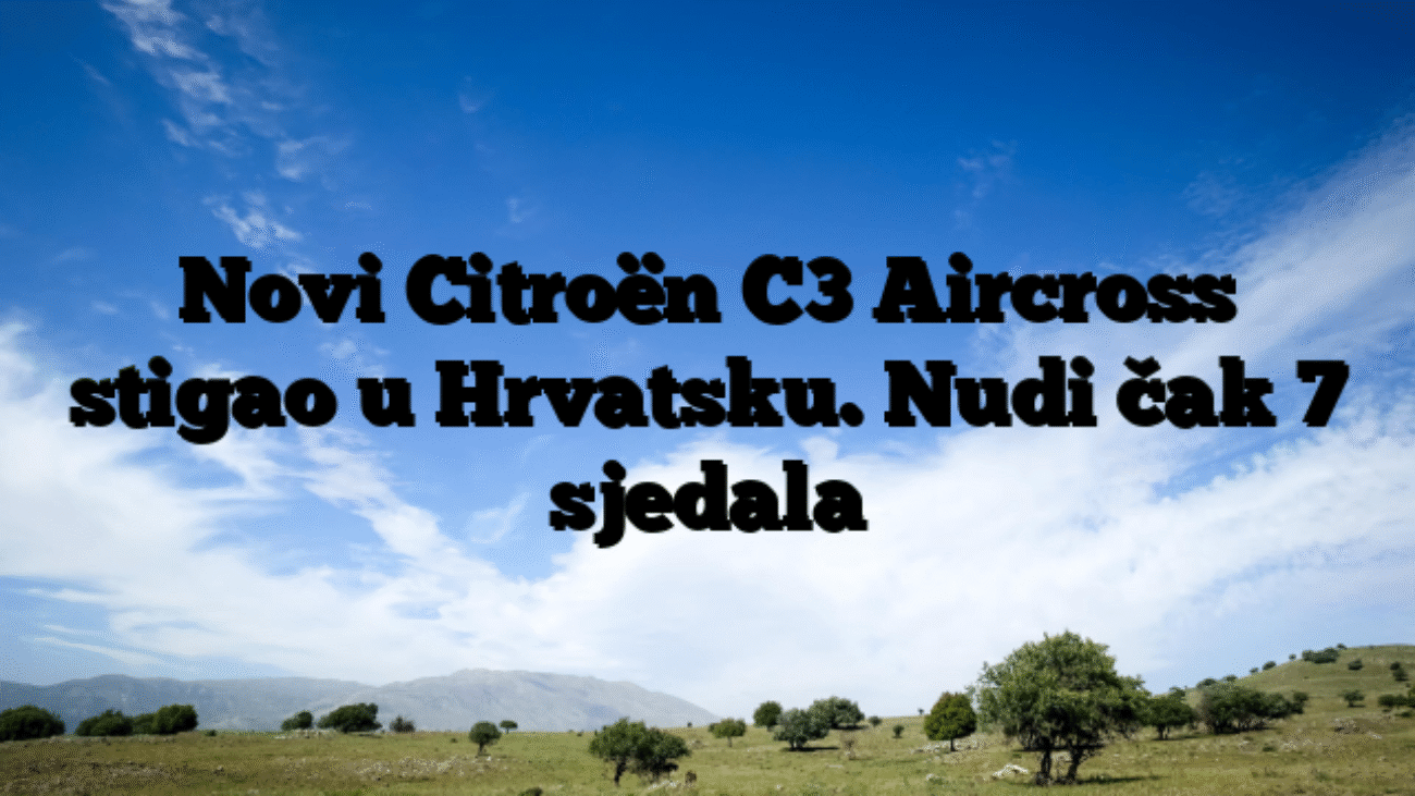 Novi Citroën C3 Aircross stigao u Hrvatsku. Nudi čak 7 sjedala